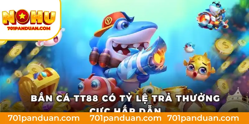Bắn cá TT88 có tỷ lệ trả thưởng cực hấp dẫn
