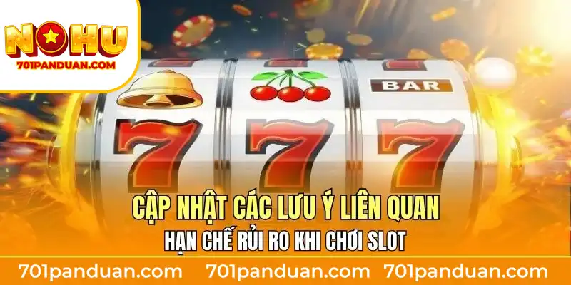 Cập nhật các lưu ý liên quan hạn chế rủi ro khi chơi slot