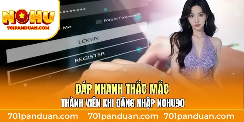 Đáp nhanh thắc mắc thành viên khi đăng nhập Nohu90