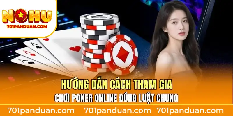 Hướng dẫn cách tham gia chơi Poker online đúng luật chung
