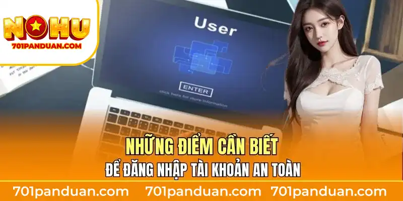 Những điểm cần biết để đăng nhập tài khoản an toàn