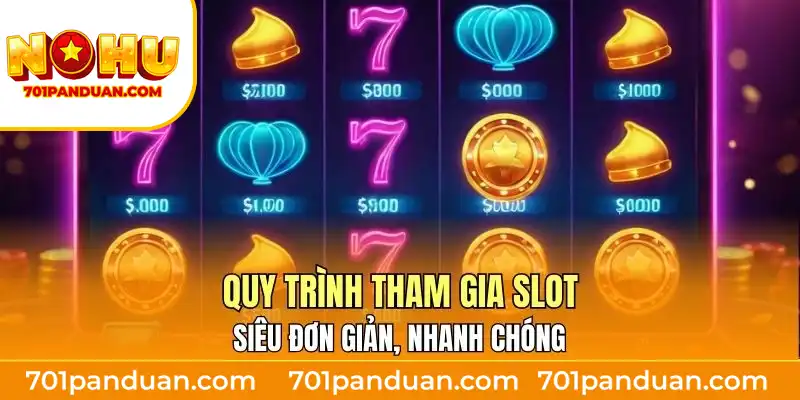 Quy trình tham gia slot siêu đơn giản, nhanh chóng