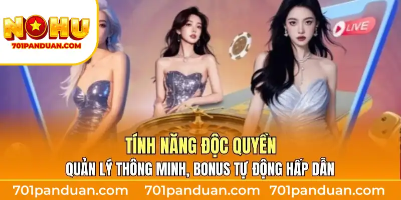 Tính năng độc quyền, quản lý thông minh, bonus tự động hấp dẫn