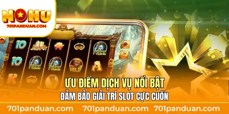 Ưu điểm dịch vụ nổi bật đảm bảo giải trí slot cực cuốn